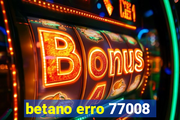 betano erro 77008